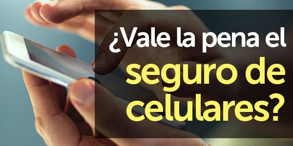 vale la pena el seguro de celulares