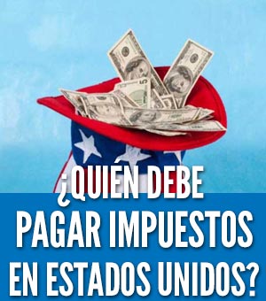 ¿Quién debe pagar taxes en Estados Unidos?