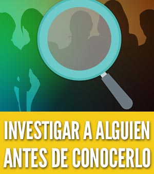 Investigar a alguien antes de conocerlo saber todo sobre una persona