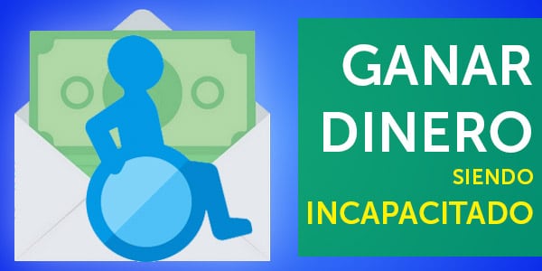 ganar dinero siendo incapacitado