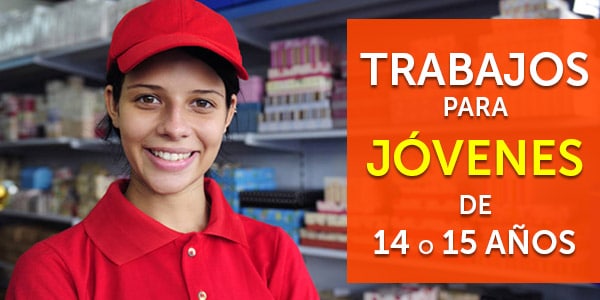 Trabajos para jóvenes 14 a 15 años + que contratan